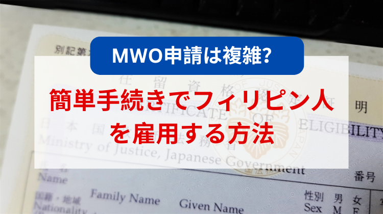 MWO申請は複雑？ 簡単手続きでフィリピン人を雇用する方法