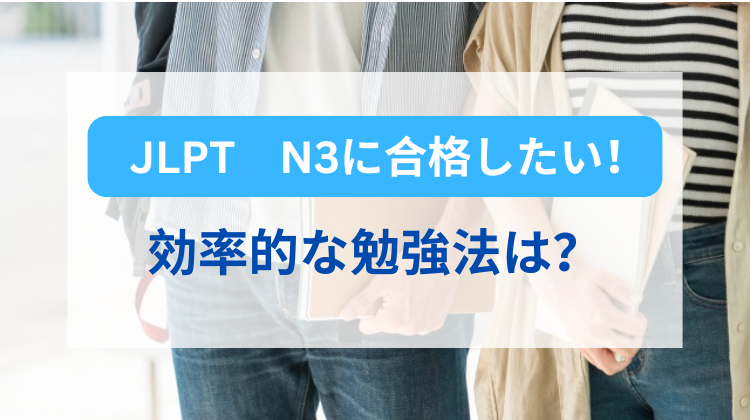 JLPT　N3に合格したい！　効率的な勉強法は？