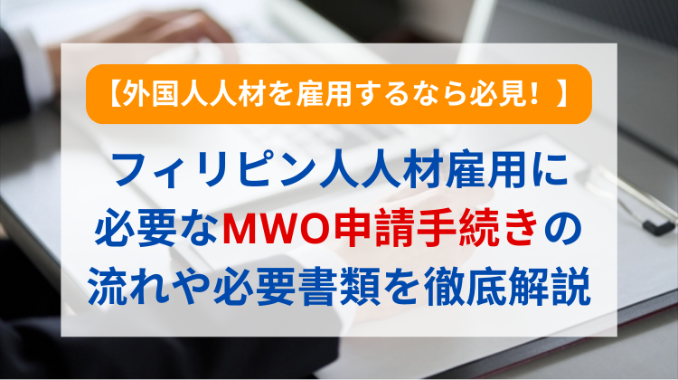 【外国人人材を雇用するなら必見！】フィリピン人人材雇用に必要なMWO申請手続きの流れや必要書類を徹底解説