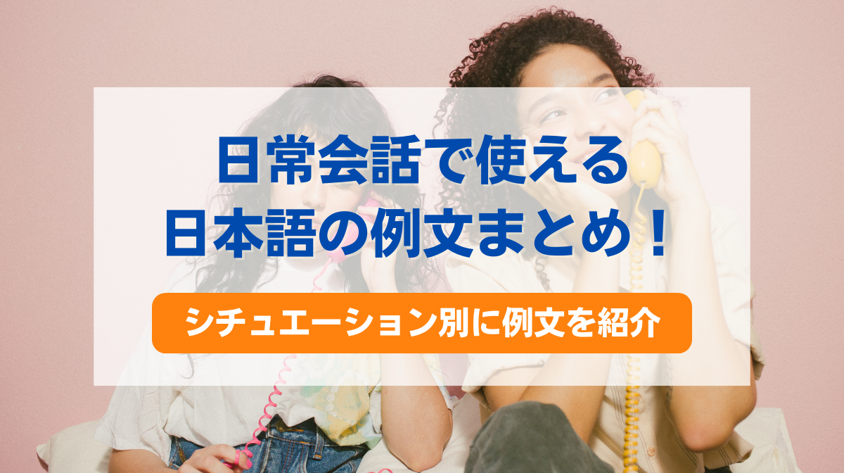 日常会話で使える日本語の例文まとめ！シチュエーション別に例文を紹介