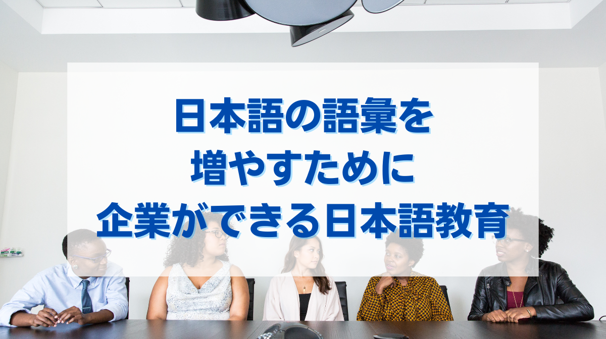 日本語の語彙を増やすために企業ができる日本語教育