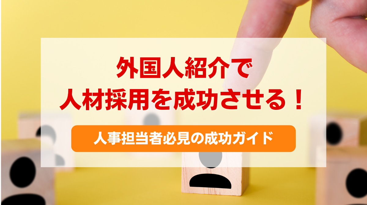 外国人紹介で人材採用を成功させる！人事担当者必見の成功ガイド