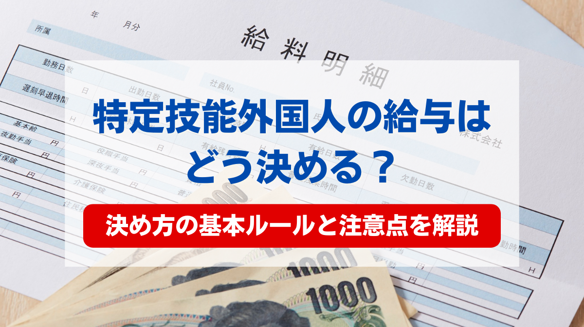 特定技能外国人の給与はどう決める？決め方の基本ルールと注意点を解説