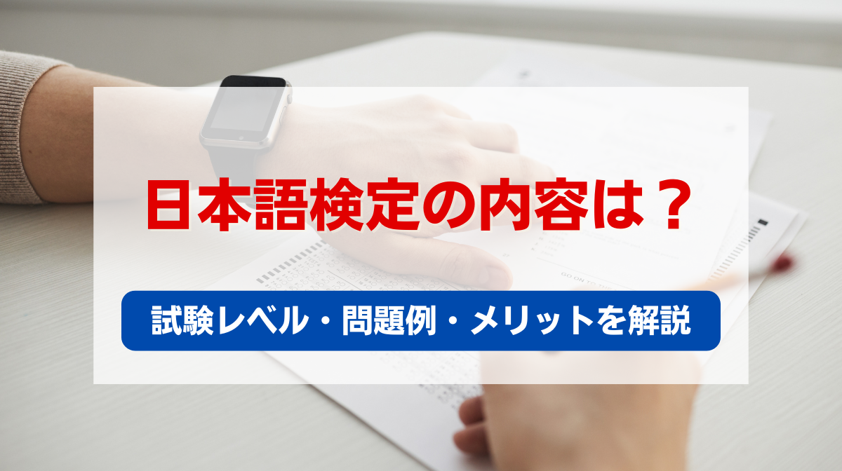 日本語検定の内容は？試験のレベルや問題例・受験のメリットを詳しく解説