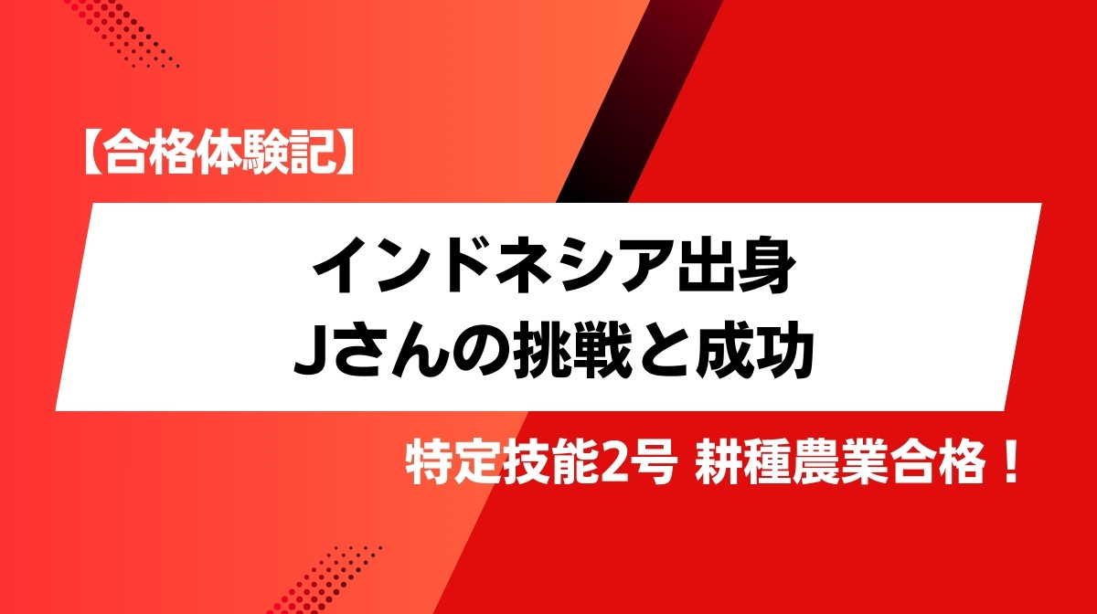 【合格体験記】特定技能2号に合格！インドネシア出身・Jさんの挑戦と成功
